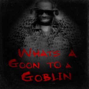 What's A Goon To A Goblin?